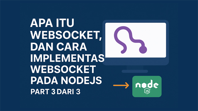 Apa itu WebSocket, dan Cara Implementasi WebSocket pada NodeJS (Part 3 dari 3)